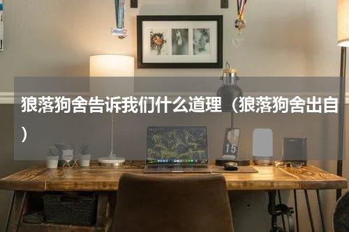 狼落狗舍告诉我们什么道理（狼落狗舍出自）