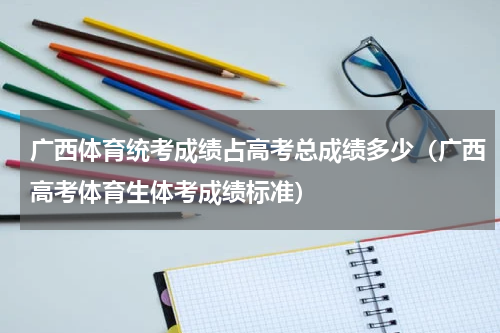 广西体育统考成绩占高考总成绩多少（广西高考体育生体考成绩标准）