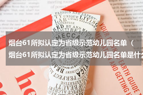 烟台61所拟认定为省级示范幼儿园名单（烟台61所拟认定为省级示范幼儿园名单是什么）