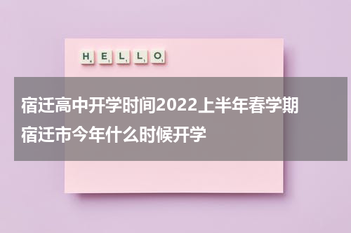 宿迁高中开学时间2022上半年春学期 宿迁市今年什么时候开学