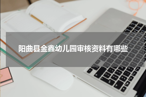 阳曲县金鑫幼儿园审核资料有哪些