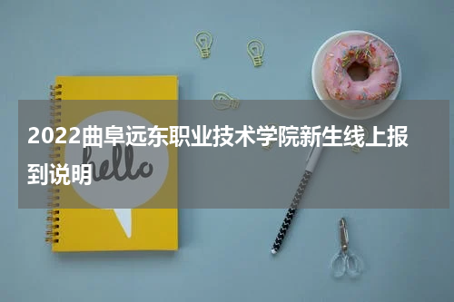 2022曲阜远东职业技术学院新生线上报到说明