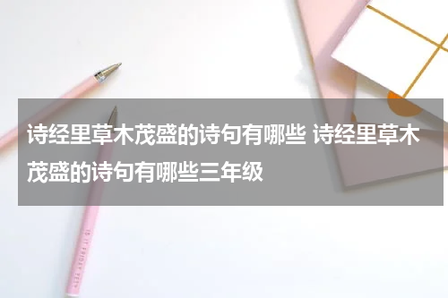 诗经里草木茂盛的诗句有哪些 诗经里草木茂盛的诗句有哪些三年级