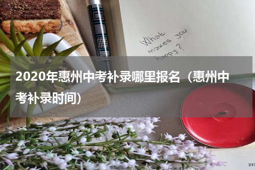 2020年惠州中考补录哪里报名（惠州中考补录时间）