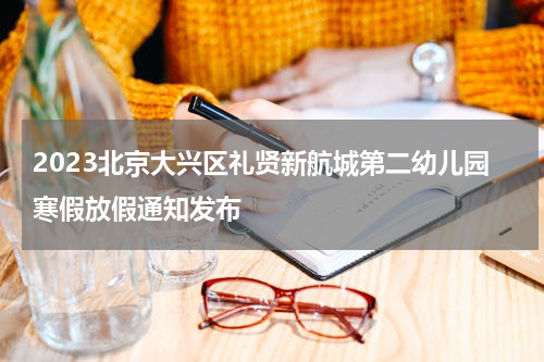 2023北京大兴区礼贤新航城第二幼儿园寒假放假通知发布