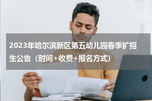 2023年哈尔滨新区第五幼儿园春季扩招生公告（时间+收费+报名方式）