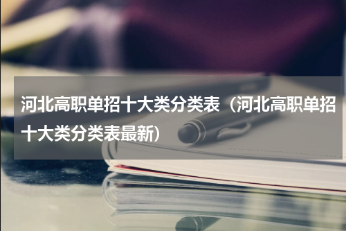 河北高职单招十大类分类表（河北高职单招十大类分类表最新）