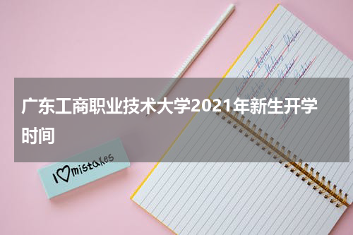广东工商职业技术大学2021年新生开学时间