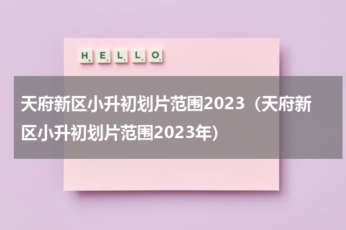 天府新区小升初划片范围2023（天府新区小升初划片范围2023年）