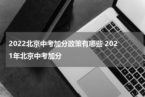2022北京中考加分政策有哪些 2021年北京中考加分