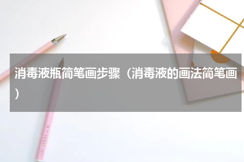 消毒液瓶简笔画步骤（消毒液的画法简笔画）