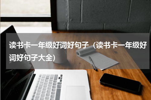 读书卡一年级好词好句子（读书卡一年级好词好句子大全）