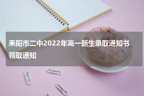 耒阳市二中2022年高一新生录取通知书领取通知