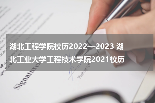 湖北工程学院校历2022—2023 湖北工业大学工程技术学院2021校历
