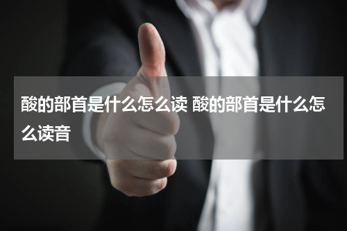 酸的部首是什么怎么读 酸的部首是什么怎么读音