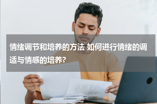 情绪调节和培养的方法 如何进行情绪的调适与情感的培养?