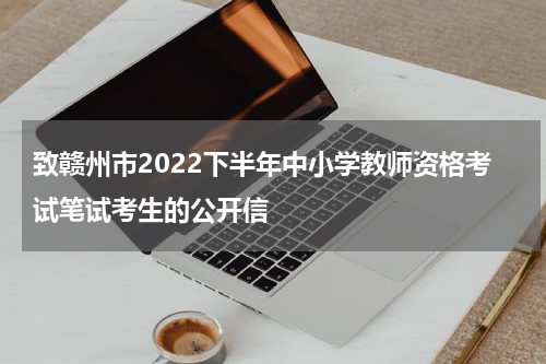 致赣州市2022下半年中小学教师资格考试笔试考生的公开信