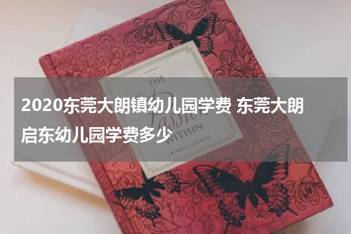 2020东莞大朗镇幼儿园学费 东莞大朗启东幼儿园学费多少