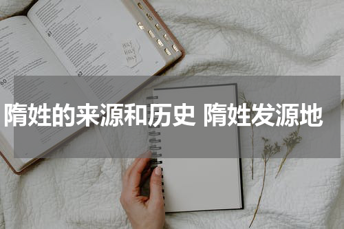 隋姓的来源和历史 隋姓发源地
