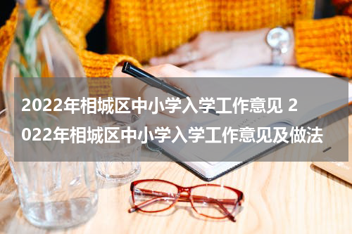 2022年相城区中小学入学工作意见 2022年相城区中小学入学工作意见及做法