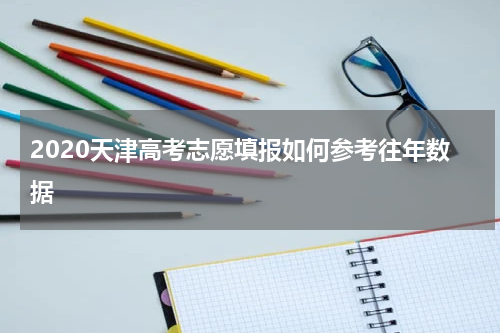 2020天津高考志愿填报如何参考往年数据