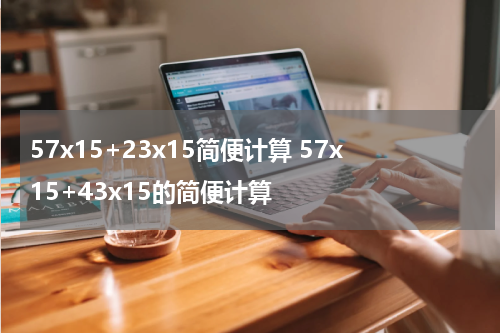 57x15+23x15简便计算 57x15+43x15的简便计算