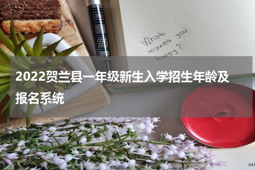 2022贺兰县一年级新生入学招生年龄及报名系统