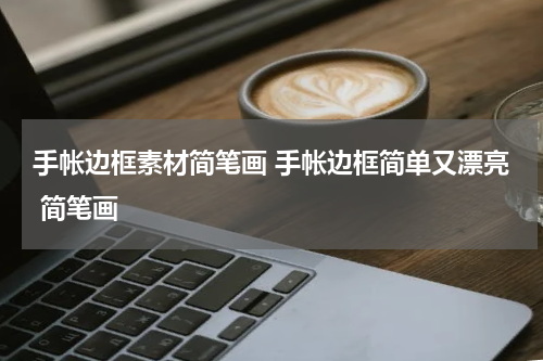 手帐边框素材简笔画 手帐边框简单又漂亮 简笔画