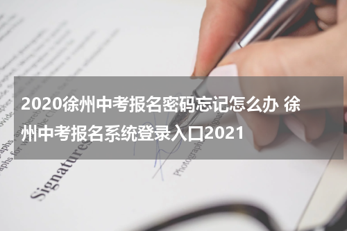 2020徐州中考报名密码忘记怎么办 徐州中考报名系统登录入口2021