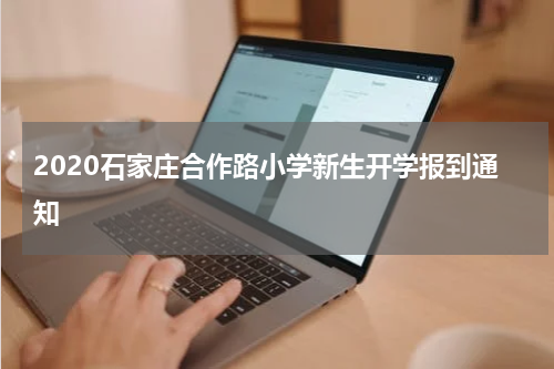 2020石家庄合作路小学新生开学报到通知