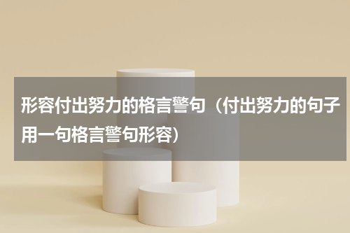 形容付出努力的格言警句（付出努力的句子用一句格言警句形容）