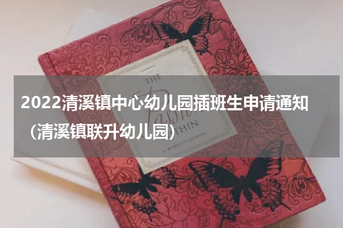 2022清溪镇中心幼儿园插班生申请通知（清溪镇联升幼儿园）