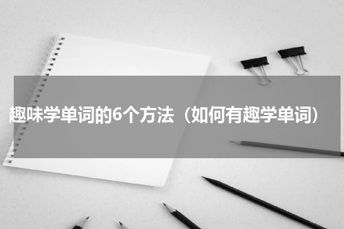 趣味学单词的6个方法（如何有趣学单词）