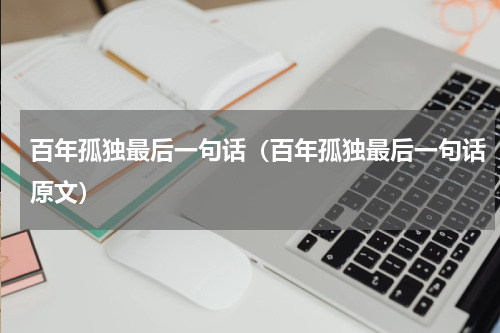 百年孤独最后一句话（百年孤独最后一句话原文）
