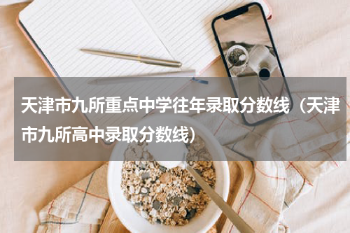 天津市九所重点中学往年录取分数线（天津市九所高中录取分数线）
