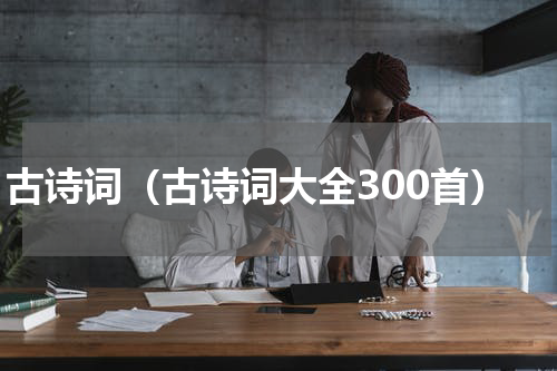 古诗词（古诗词大全300首）