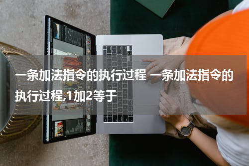一条加法指令的执行过程 一条加法指令的执行过程,1加2等于
