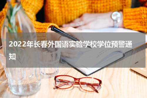 2022年长春外国语实验学校学位预警通知