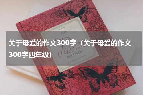 关于母爱的作文300字（关于母爱的作文300字四年级）