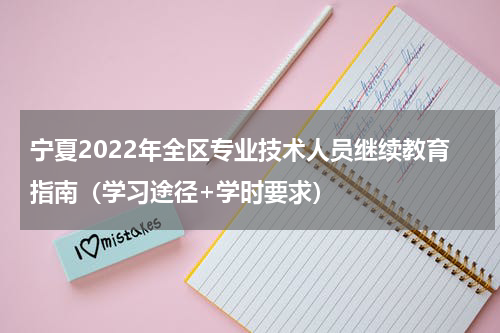 宁夏2022年全区专业技术人员继续教育指南（学习途径+学时要求）