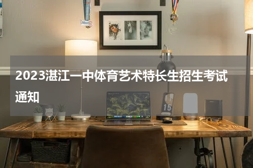 2023湛江一中体育艺术特长生招生考试通知