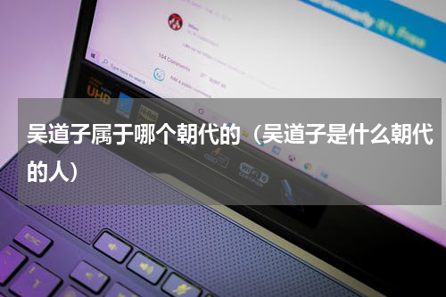 吴道子属于哪个朝代的（吴道子是什么朝代的人）