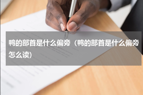 鸭的部首是什么偏旁（鸭的部首是什么偏旁怎么读）