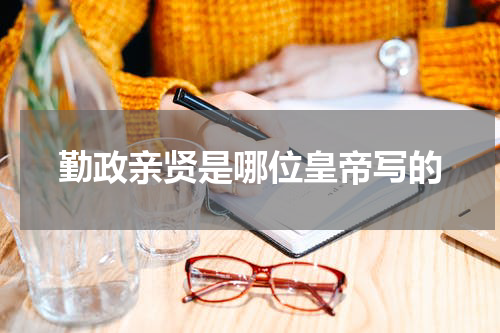 勤政亲贤是哪位皇帝写的