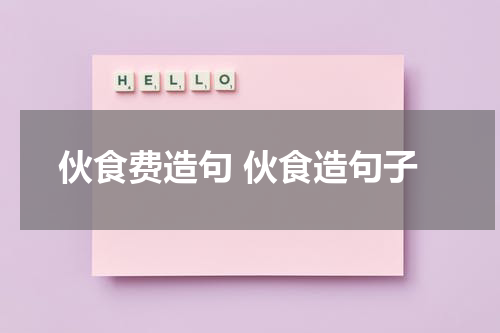 伙食费造句 伙食造句子