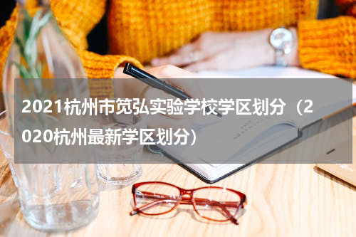 2021杭州市笕弘实验学校学区划分（2020杭州最新学区划分）