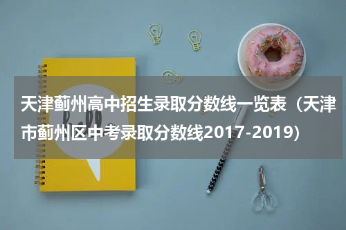 天津蓟州高中招生录取分数线一览表（天津市蓟州区中考录取分数线2017-2019）