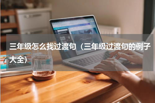 三年级怎么找过渡句（三年级过渡句的例子大全）