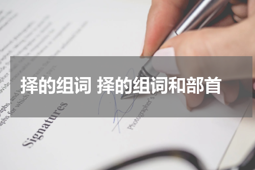 择的组词 择的组词和部首