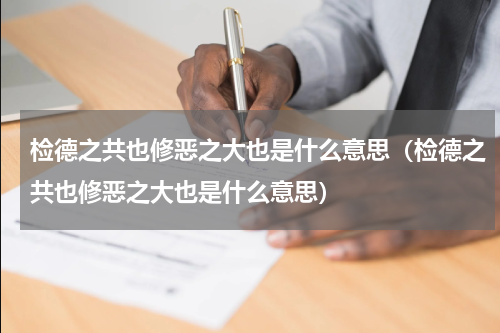 检德之共也修恶之大也是什么意思（检德之共也修恶之大也是什么意思）